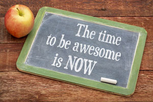 The time to be awesome is now!